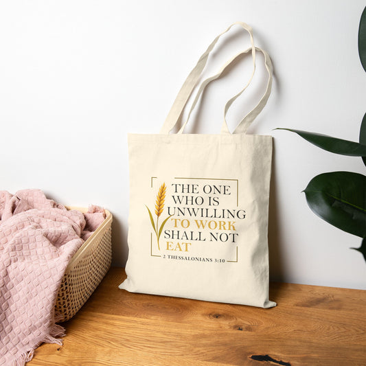 The One Who Is Unwilling to Work Shall Not Eat – 2 Thessalonians 3:10 Tote Bag